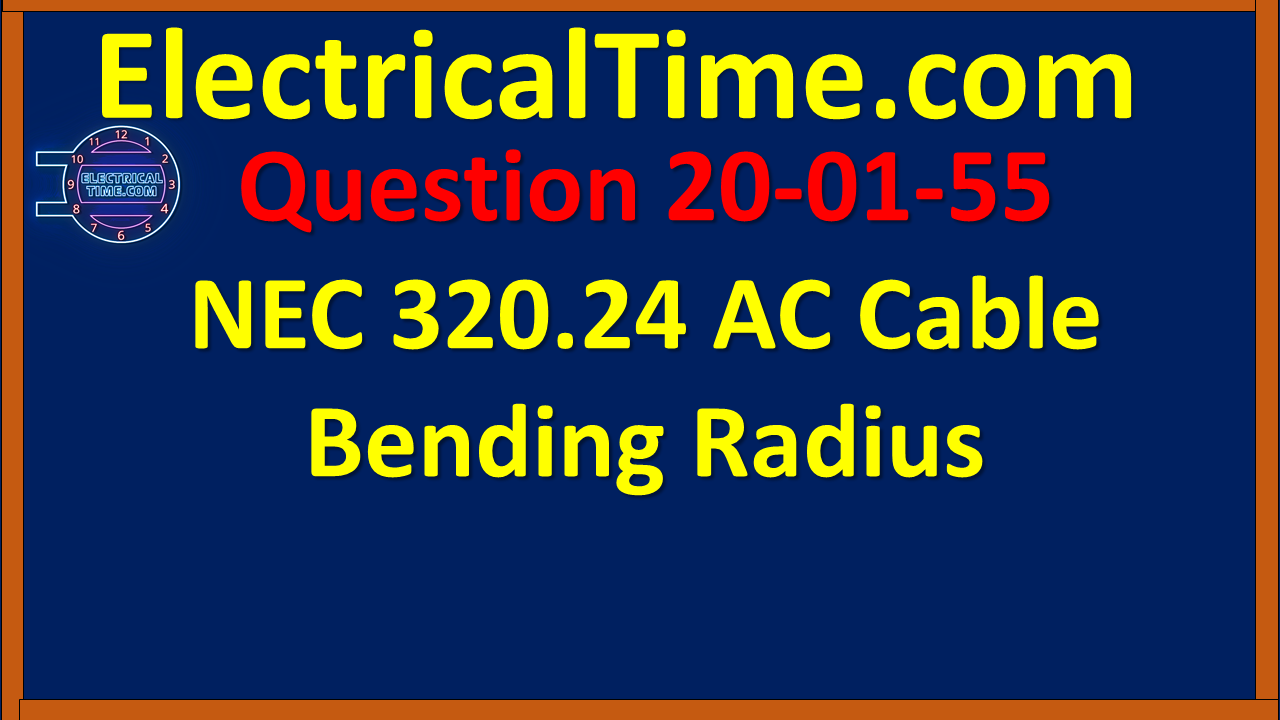 2020-01-055 NEC 320.24 AC Cable Bending Radius