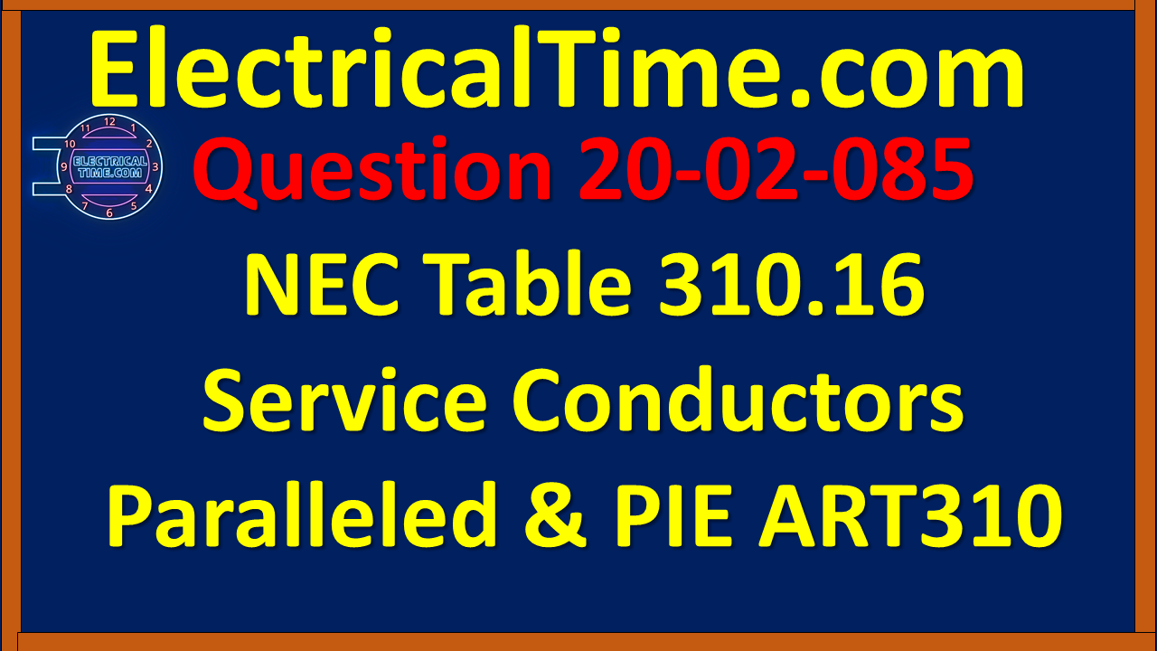 2020-02-085 NEC Table 310.16 Service Conductors Paralleled & PIE ART310