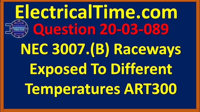 20-03-089 NEC 3007.(B) Raceways Exposed To Different Temperatures ART300
