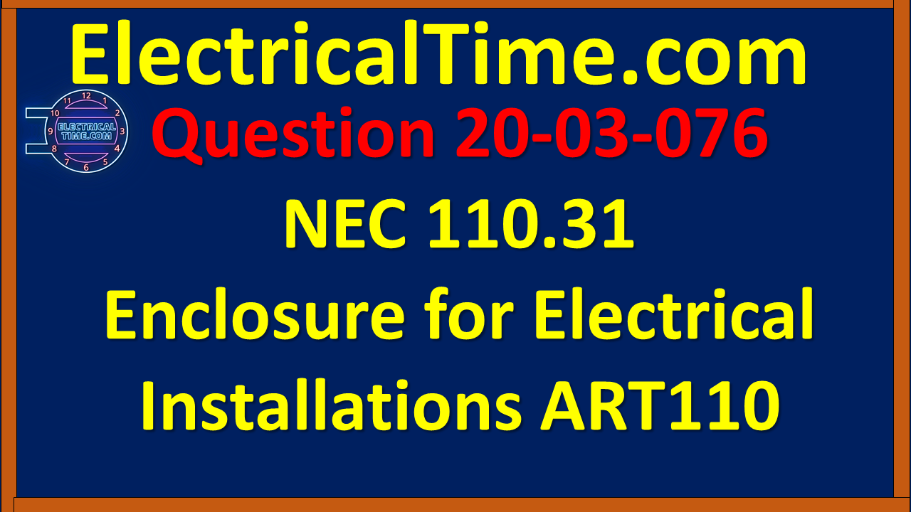 2020-03-076 NEC 110.31 Enclosure for Electrical Installations ART110