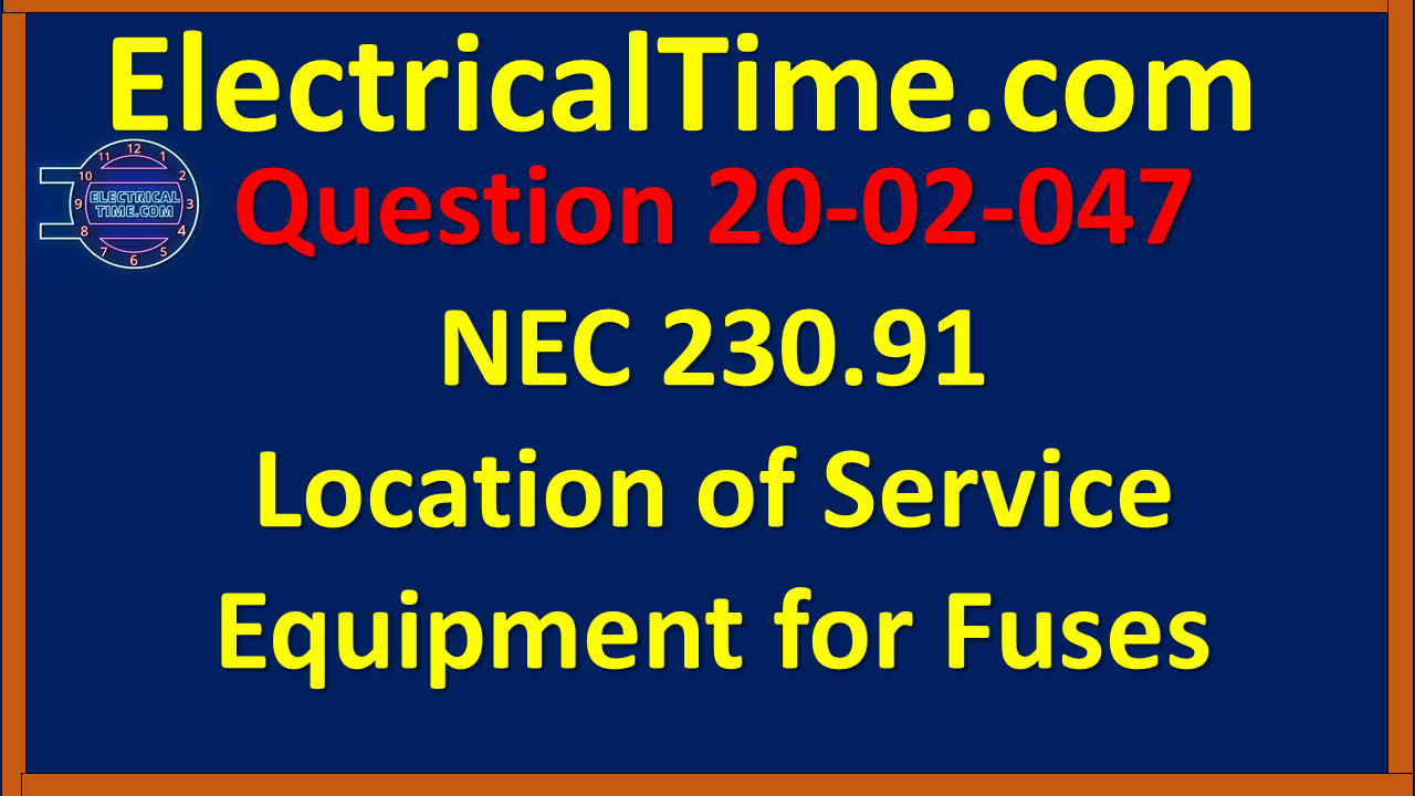 2020-02-047 NEC 230.91 Location of Service Equipment for Fuses