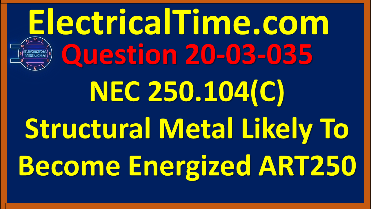 2020-03-035 NEC 250.104(C) Structural Metal Likely To Become Energized ART250