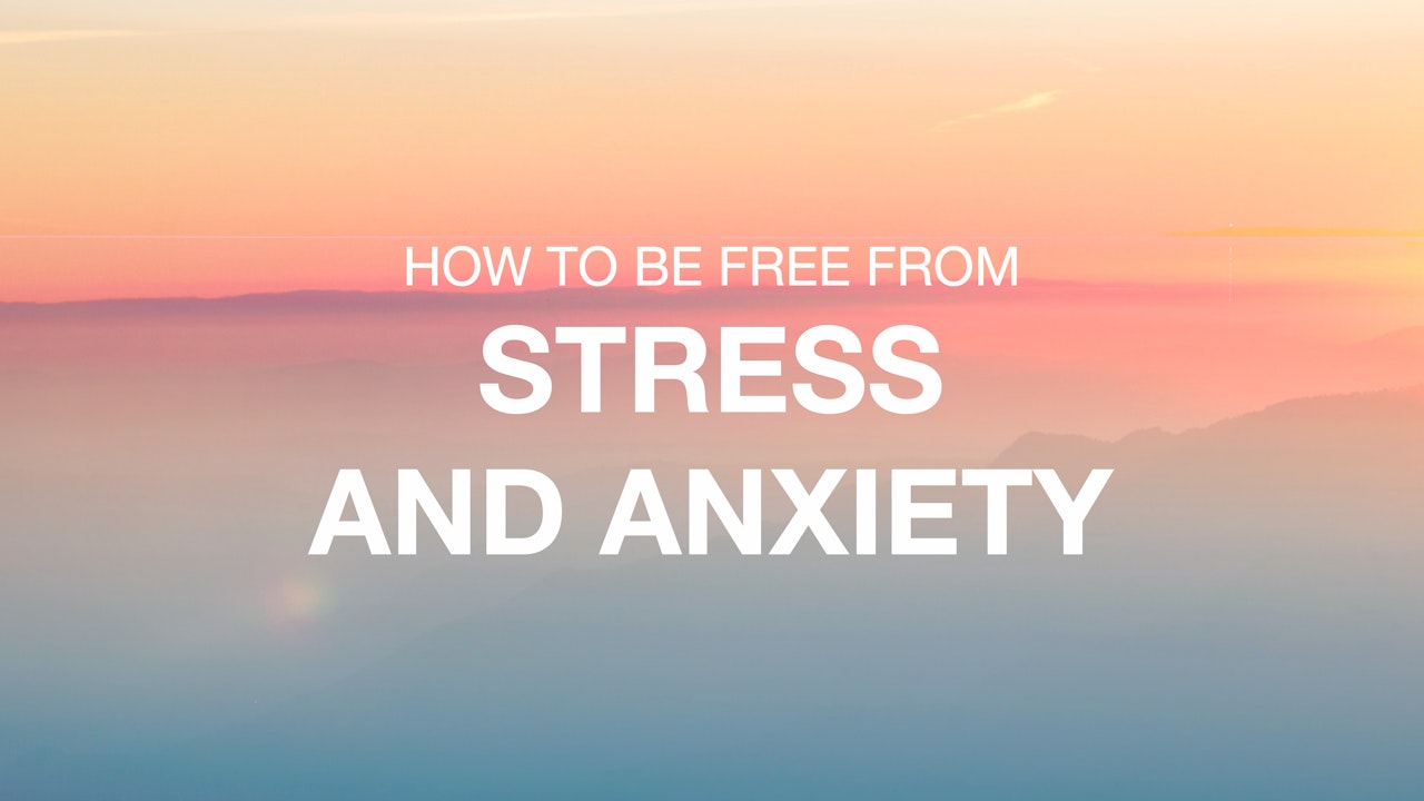 How to be Free From Stress and Anxiety