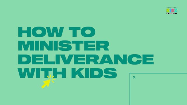Session6 - How to Minister Deliverance with Kids - Pastor Erika