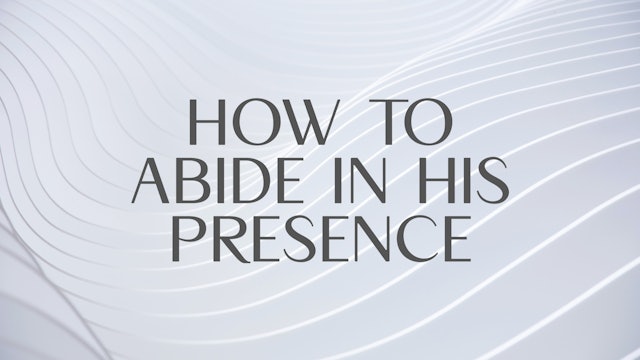 How to Abide in his Presence