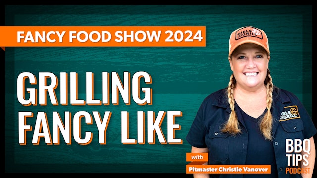 Fancy Food Show 2024: 6 specialty foods for grilling | BBQ Tips Podcast