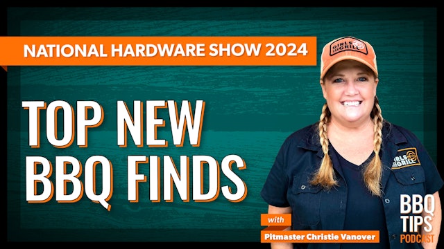 Top BBQ finds from the 2024 National Hardware Show | BBQ Tips Podcast