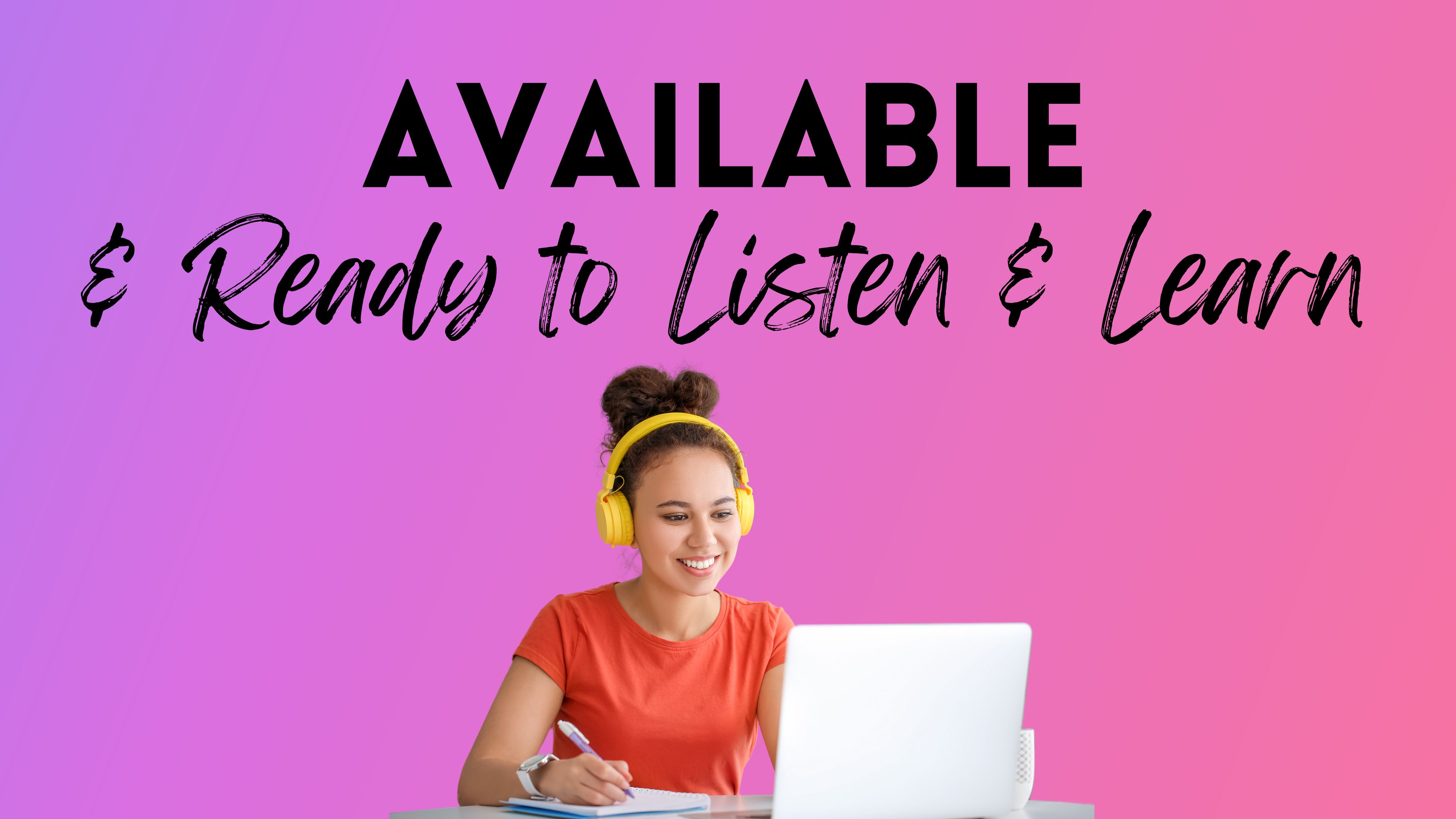 MOOD: AVAILABLE & READY TO LISTEN & LEARN