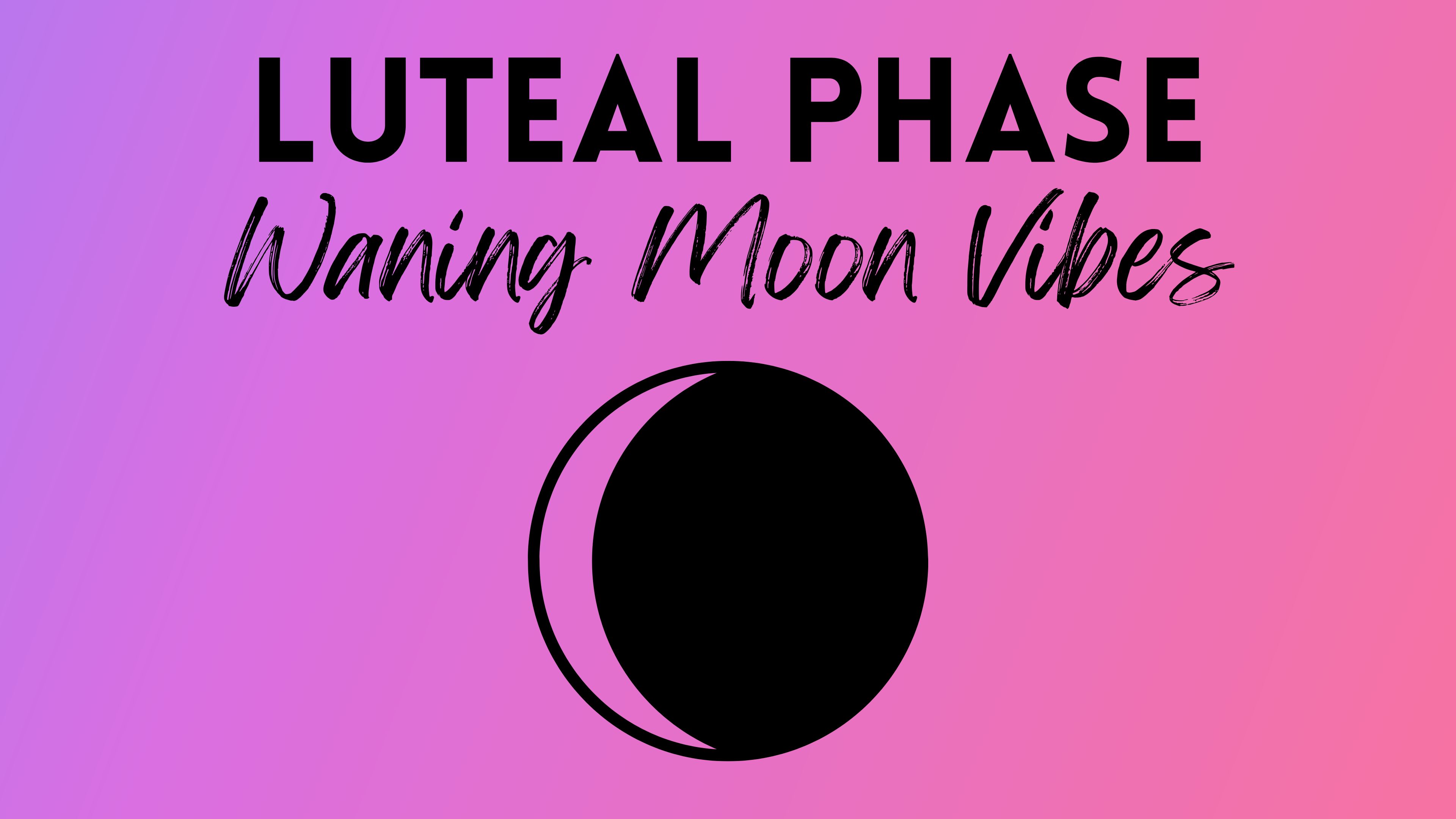 Luteal Phase / Waning Moon