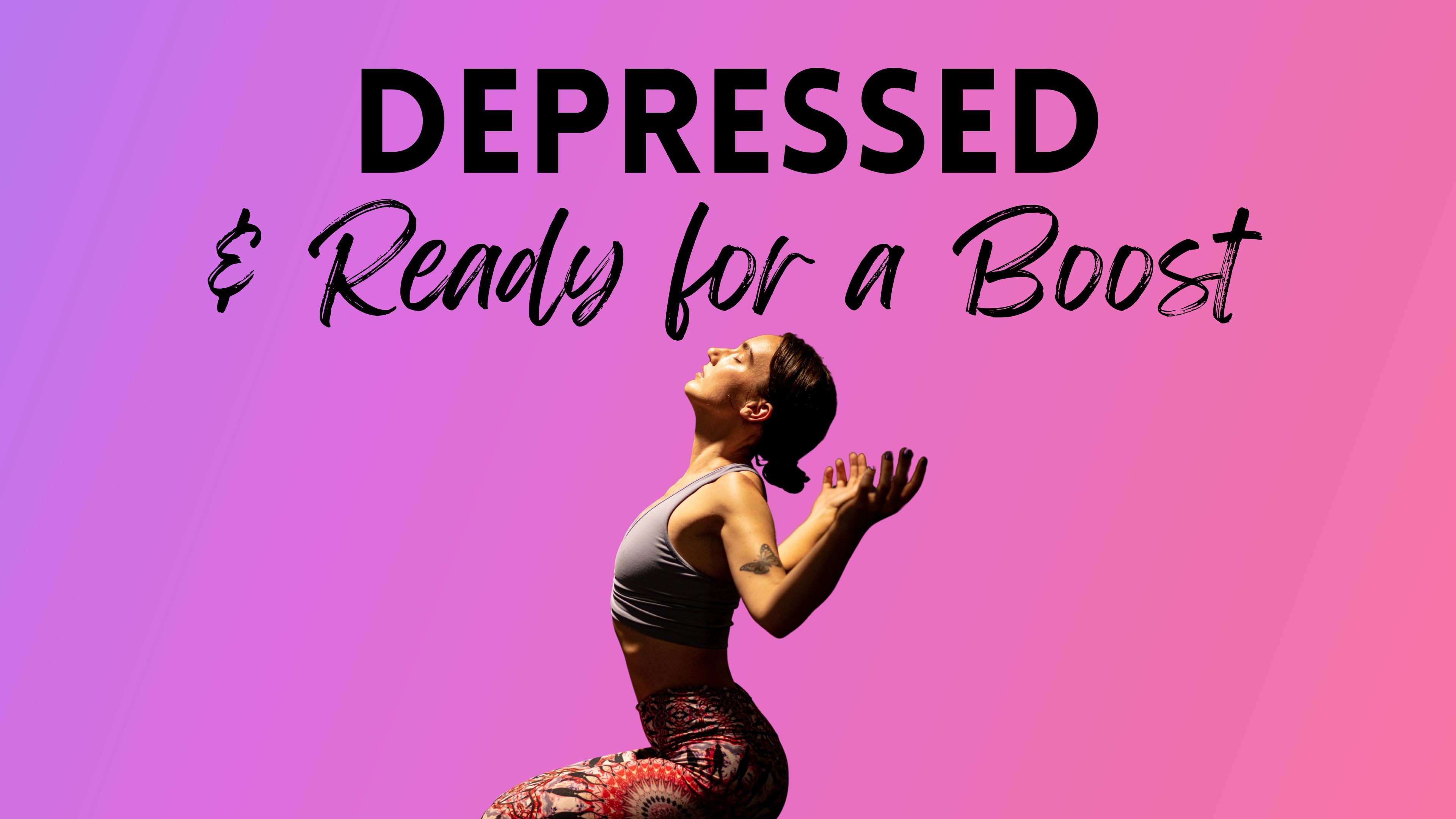 MOOD: DEPRESSED & READY FOR A BOOST