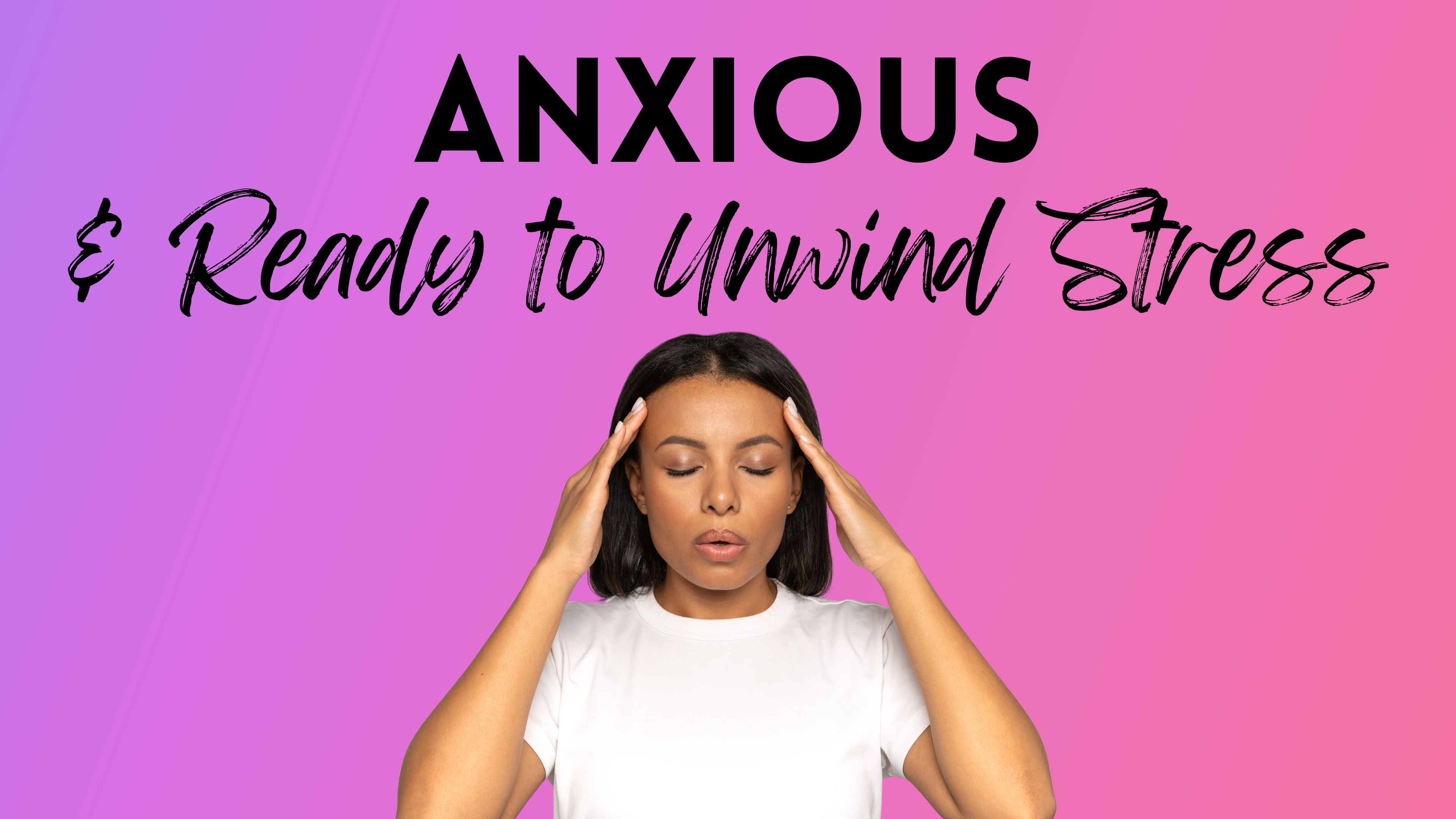 MOOD: ANXIOUS & READY TO UNWIND STRESS