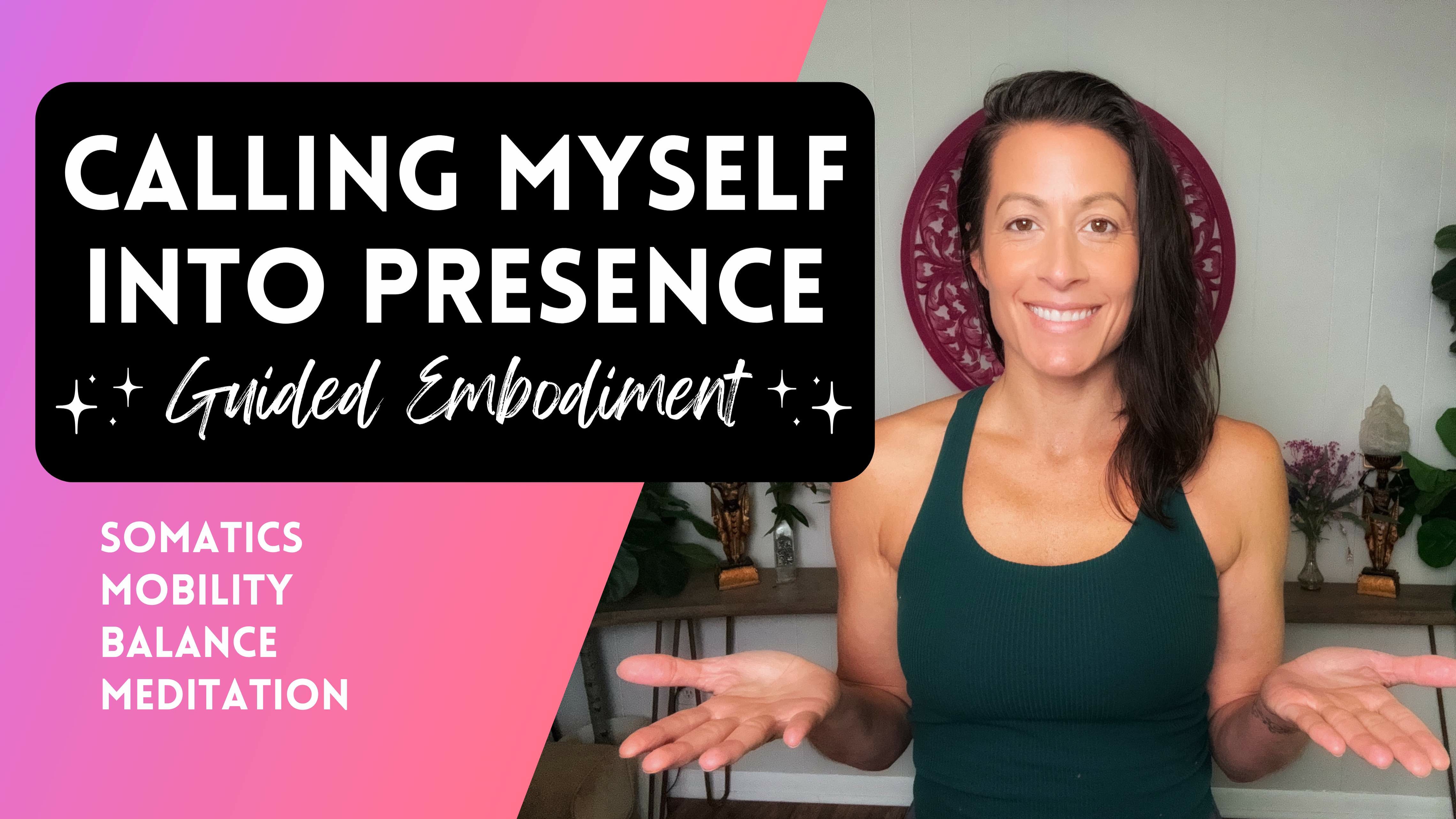Calling Myself Into Presence - Guided Embodiment Practice