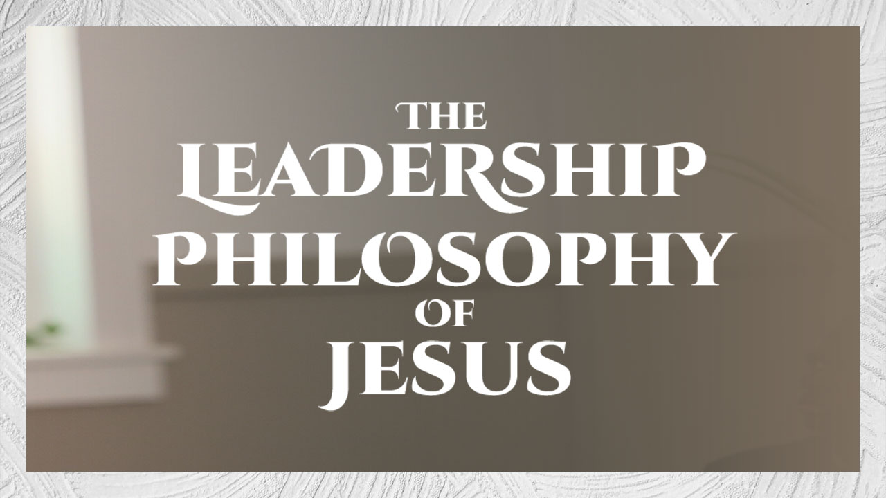 The Leadership Philosophy of Jesus