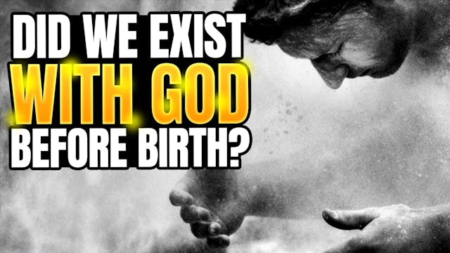 Did We Exist With God Before Birth?