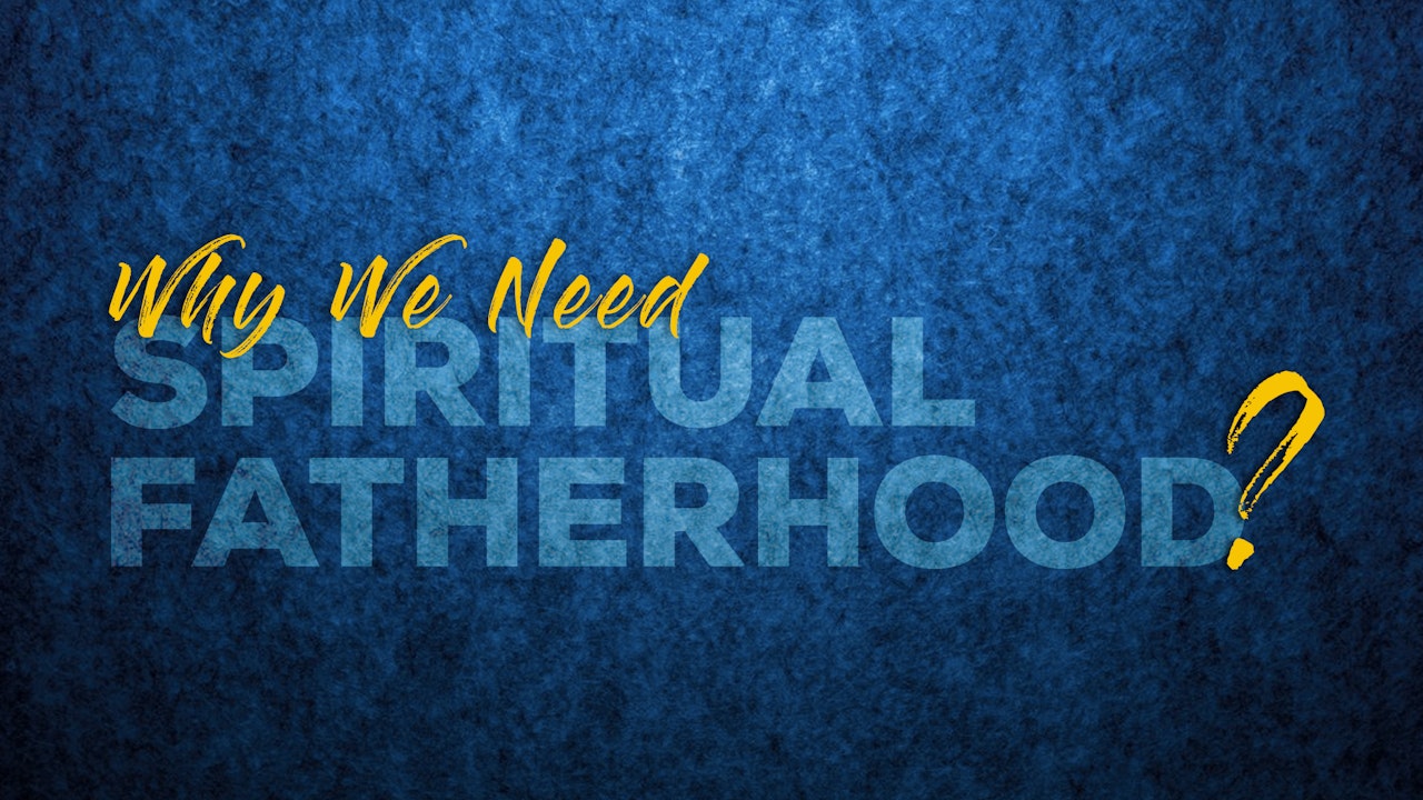 Why We Need Spiritual Fatherhood?
