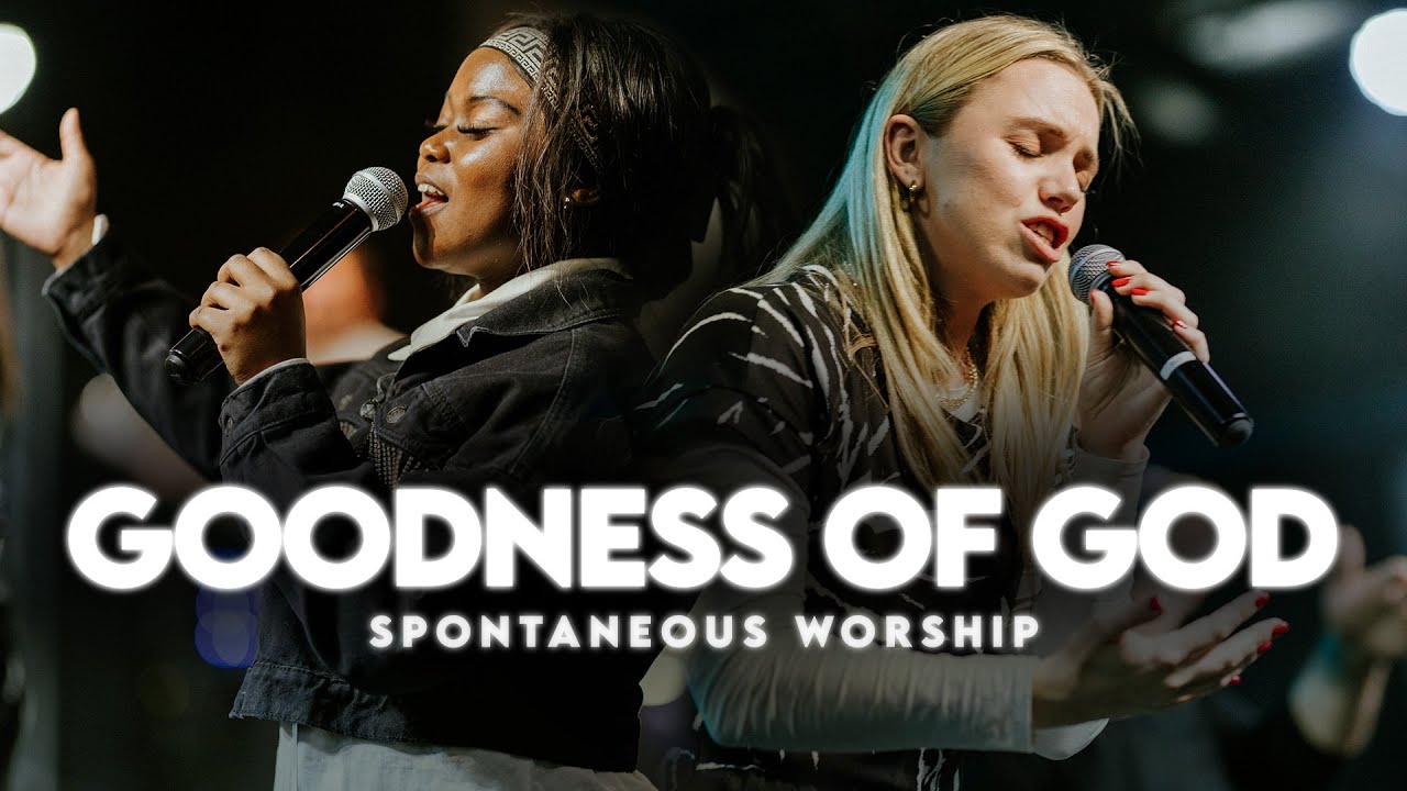 Goodness of God & Spontaneous Worship