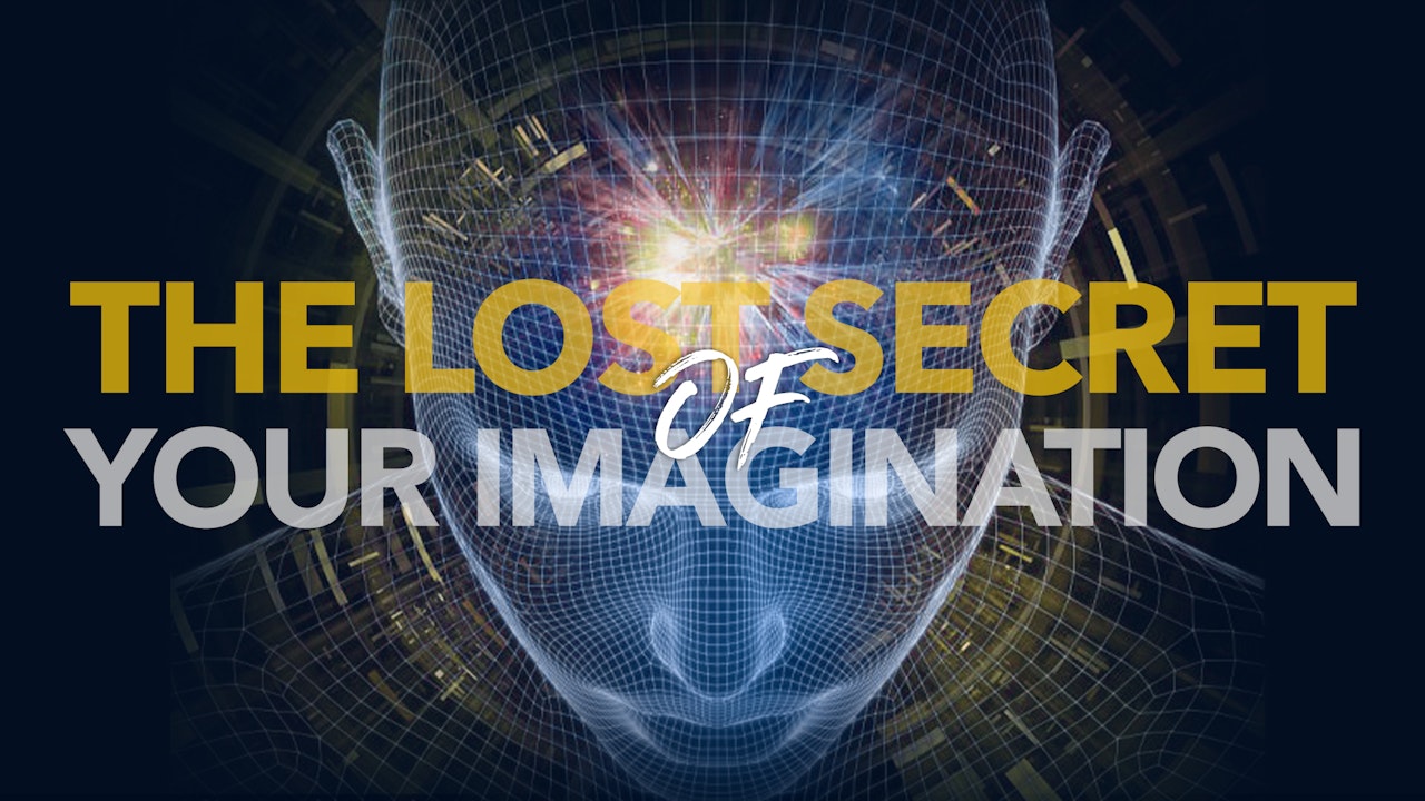 The Lost Secret Of Your Imagination