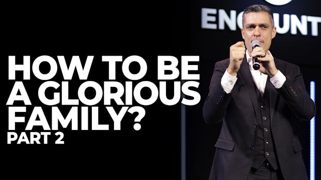 How To Be A Glorious Family - Part 2