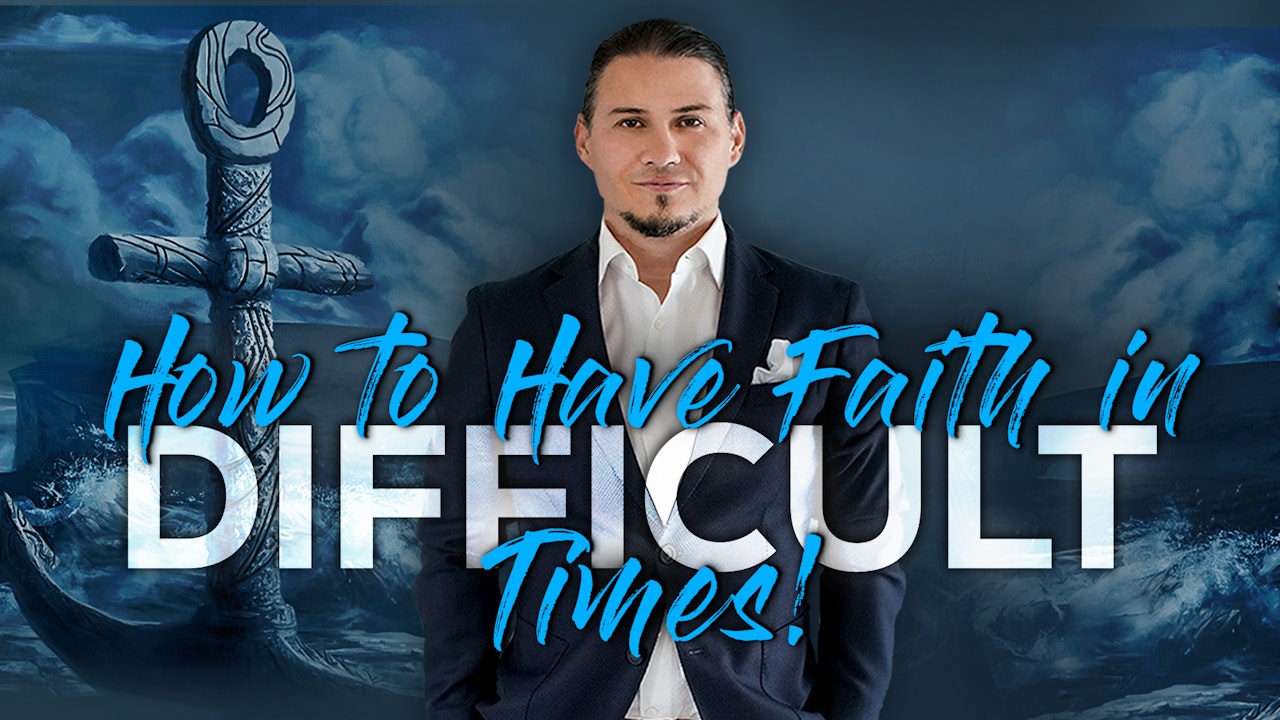 How To Have Faith In Difficult Times