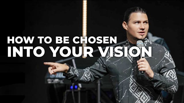 How To Be Chosen Into Your Vision