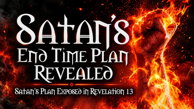 Satan’s End Time Plan Revealed