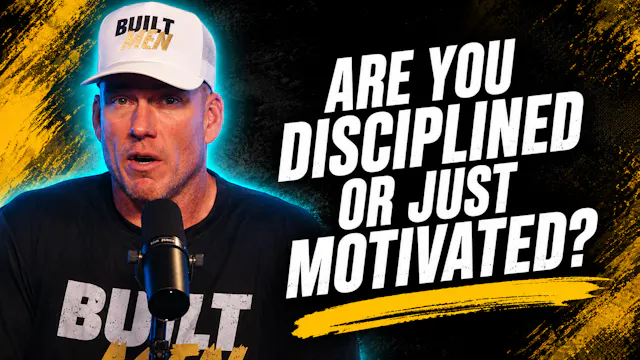 Ep. 48 - Built Men: Discipline Over M...