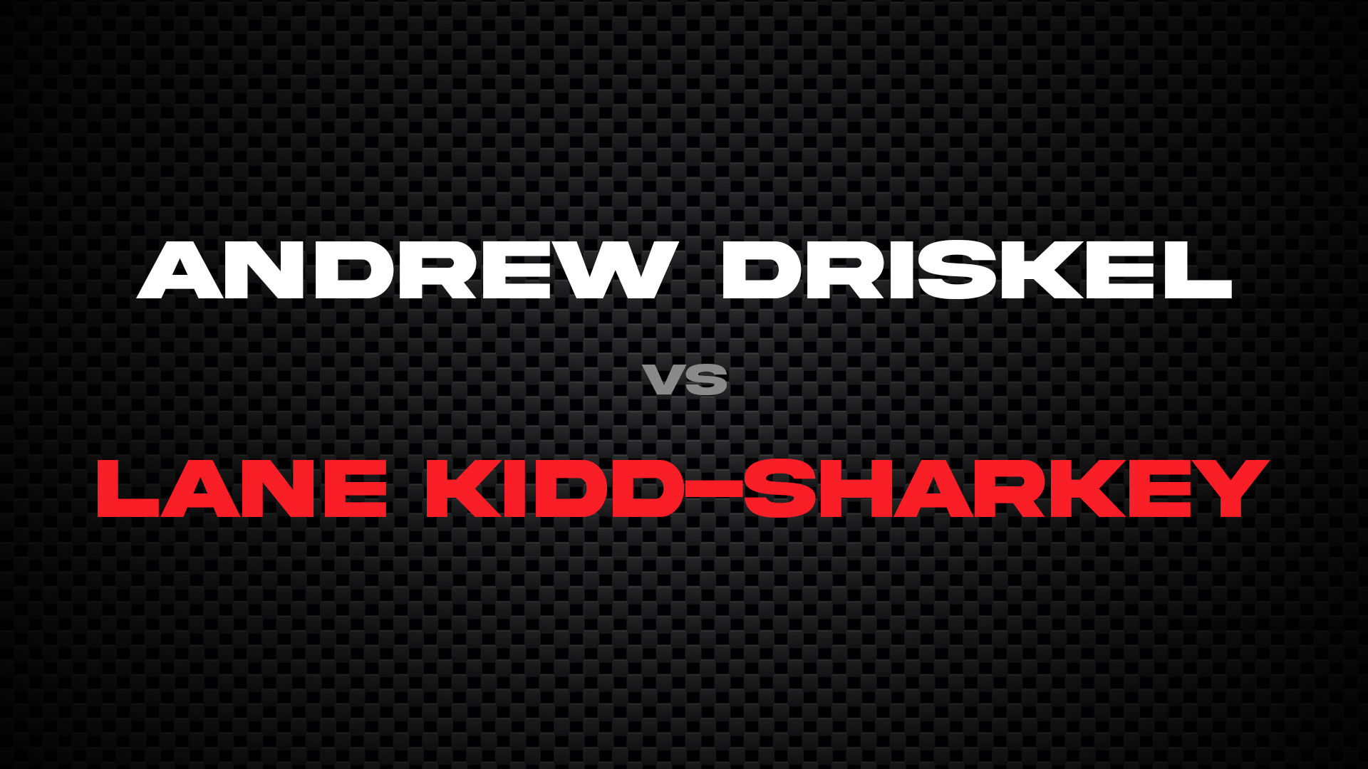 Andrew Driskel vs Lane Kidd-Sharkey