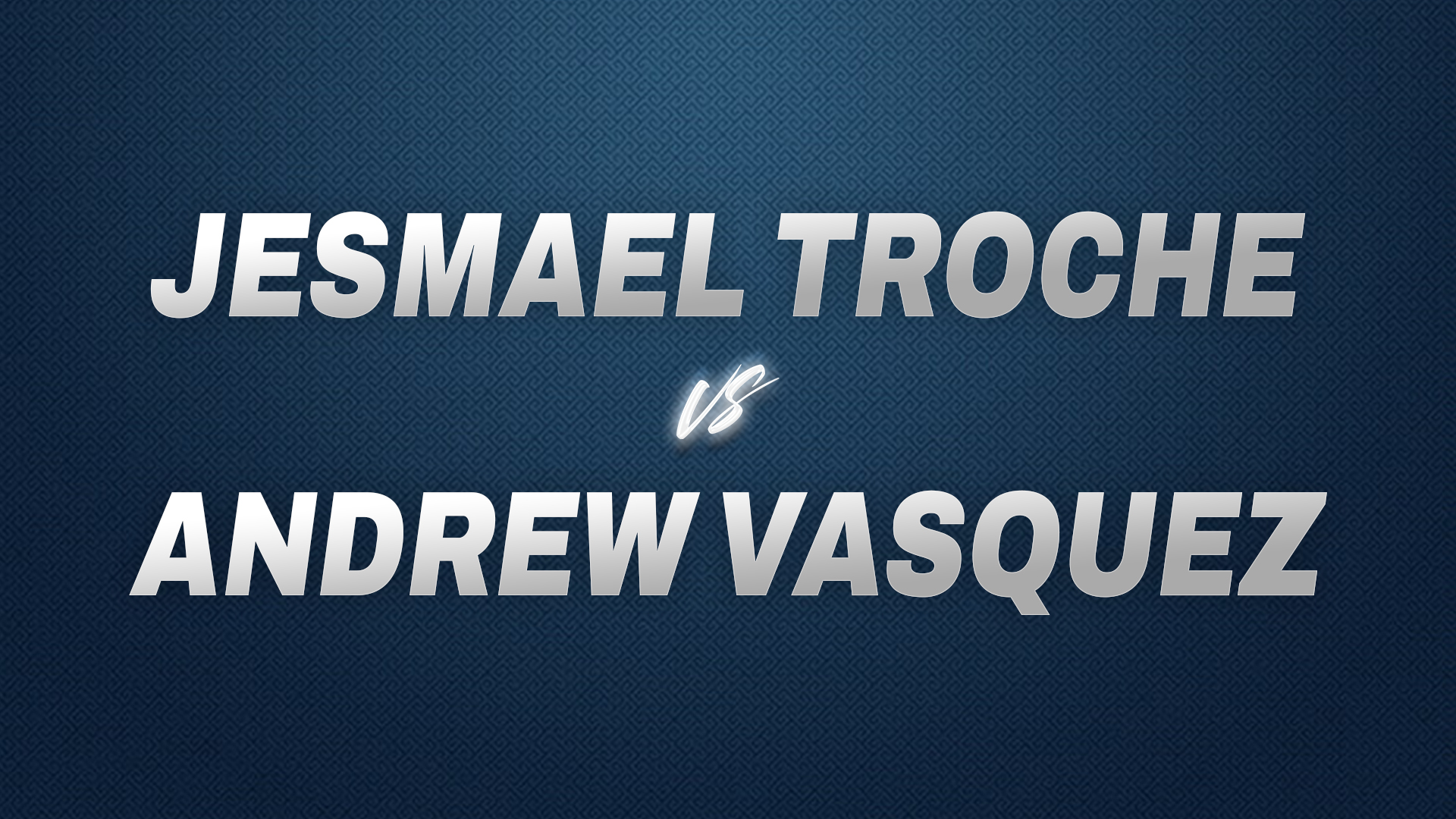 Jesmael Troche vs Andrew Vasquez