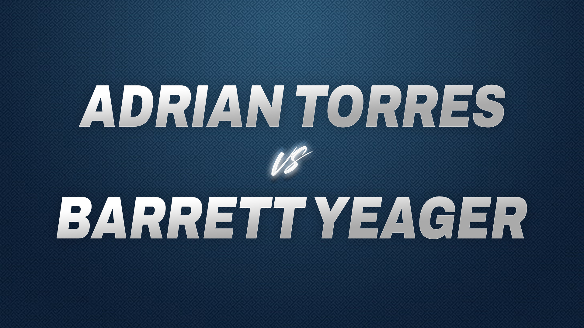 Adrian Torres vs Barrett Yeager