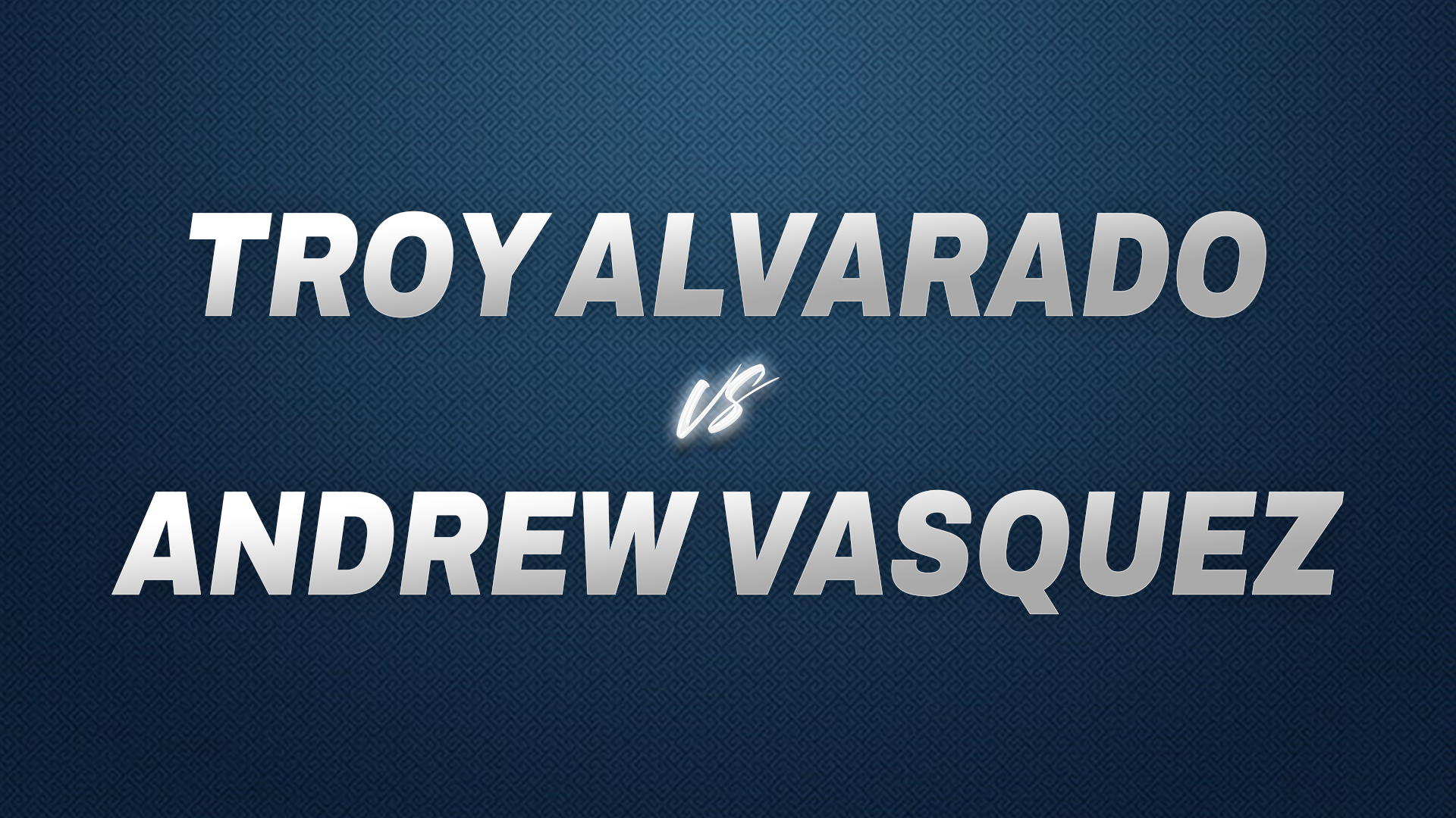 Troy Alvarado vs Andrew Vasquez