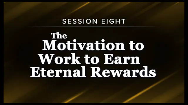 Session 8 — The Motivation to Work to Earn Eternal Rewards