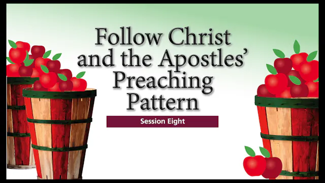 Session 8 — Follow Christ and the Apostles Preaching Pattern