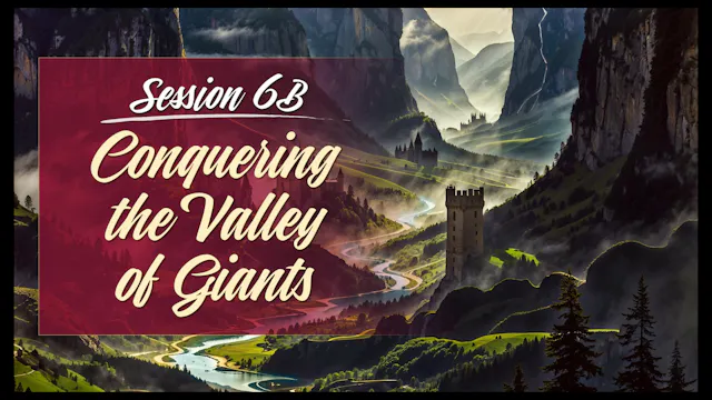 Session 6B — Conquering the Valley of Giants Parts 2&3