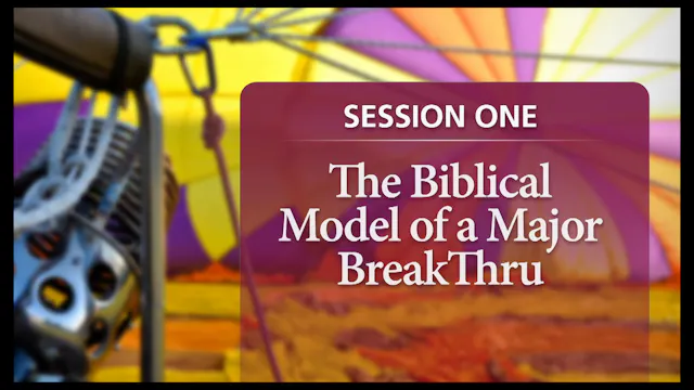 Session 1 — The Biblical Model of a Major BreakThru