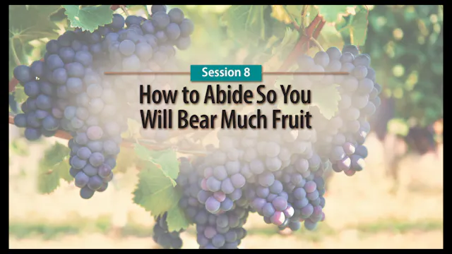 Session 8 — How to Abide So You Will Bear Much Fruit