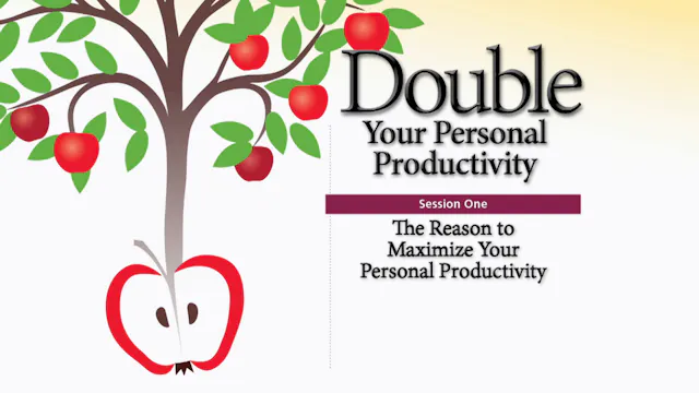 Session 1 — The Reason to Maximize Your Personal Productivity