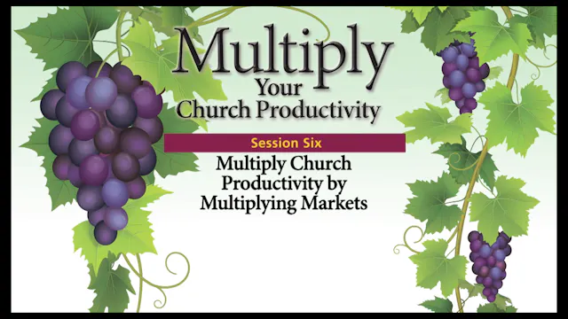 Session 6 — Multiply Church Productivity by Multiplying Markets