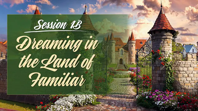 Session 1B — Dreaming in the Land of Familiar (Part 2 to Conclusion)