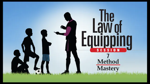 Session 7 — The Law of Equipping -- Method Mastery