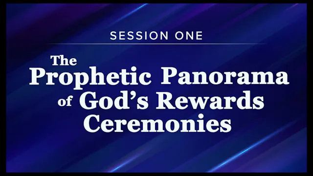 Session 1 — The Prophetic Panorama of God’s Rewards Ceremonies