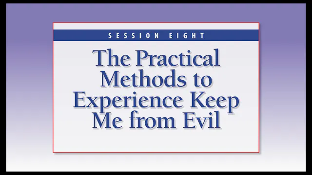 Session Eight — The Practical Methods to Experience Keep Me From Evil