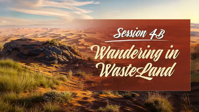 Session 4B — Wandering in WasteLand  (Part 2 to Conclusion)