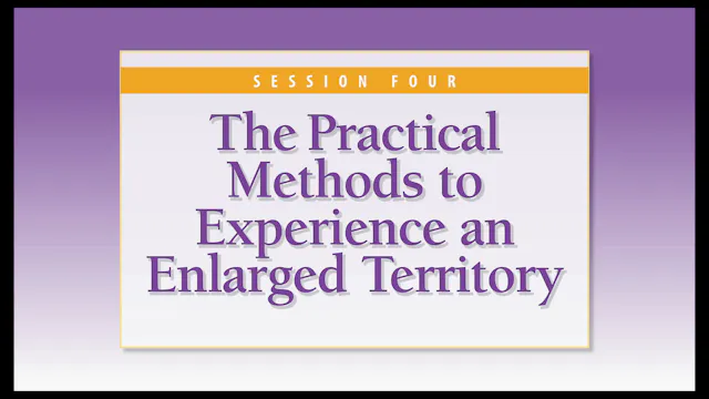 Session Four — The Practical Methods to Experience an Enlarged Territory