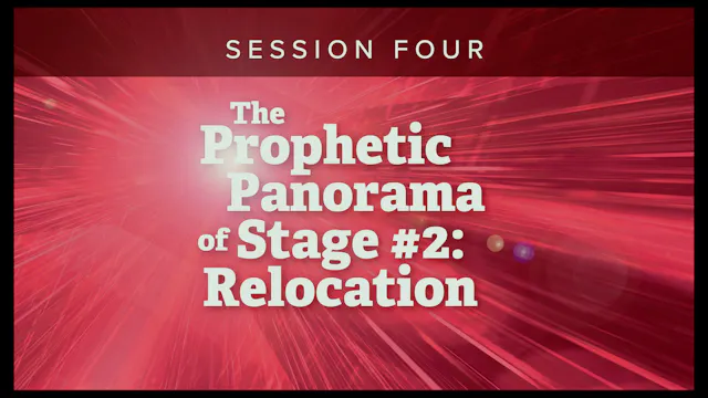 Session 4 — The Prophetic Panorama of Stage #2: Relocation