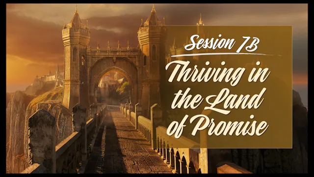 Session 7B — Thriving In the Land of Promise Parts 2&3