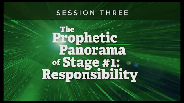 Session 3 — The Prophetic Panorama of Stage #1: Responsibility
