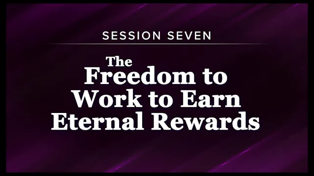 Session 7 — The Freedom to Work to Earn Eternal Rewards