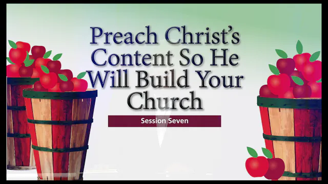 Session 7 — Preach Christ's Content So He Will Build Your Church