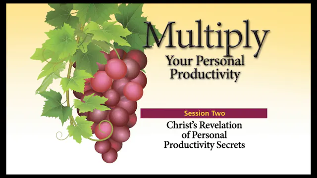 Session 2 — Christ's Revelation of Personal Productivity Secrets