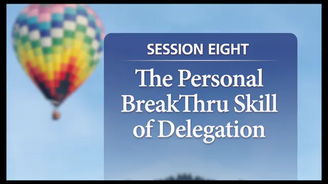 Session 8 — The Personal BreakThru Skill of Delegation